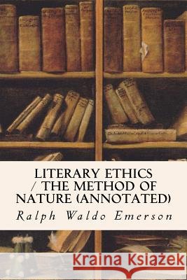 Literary Ethics / The Method of Nature (annotated) Emerson, Ralph Waldo 9781523620050 Createspace Independent Publishing Platform
