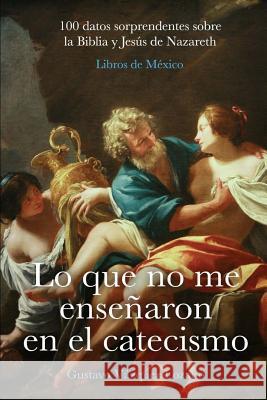 Lo que no me enseñaron en el catecismo: 100 datos sorprendentes sobre la Biblia y Jesús de Nazareth Vazquez Lozano, Gustavo 9781523620685