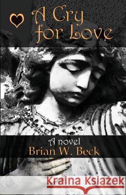 A Cry For Love Beck, Brian W. 9781523622054