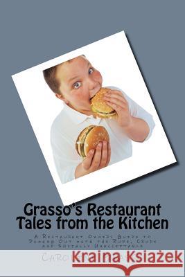 Grasso's Restaurant Tales from the Kitchen: A Restaurant Owners Guide to Dining Out with the Rude, Crude and Socially Unacceptable MS Caroline Grasso 9781523622252 Createspace Independent Publishing Platform