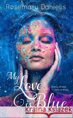 My Love Is Blue Rosemary Danielis 9781523622399 Createspace Independent Publishing Platform