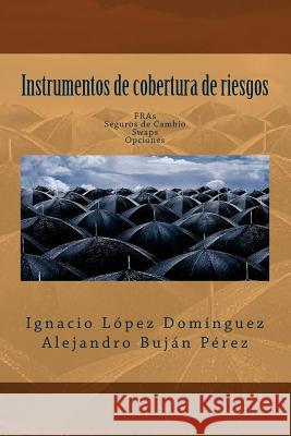 Instrumentos de cobertura de riesgos: FRAs, seguros de cambio, swaps y opciones Bujan Perez, Alejandro 9781523623242 Createspace Independent Publishing Platform