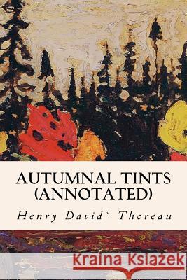 Autumnal Tints (annotated) Thoreau, Henry David 9781523623327 Createspace Independent Publishing Platform