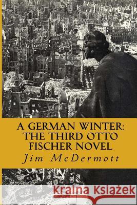 A German Winter: The third Otto Fischer novel McDermott, Jim 9781523623389