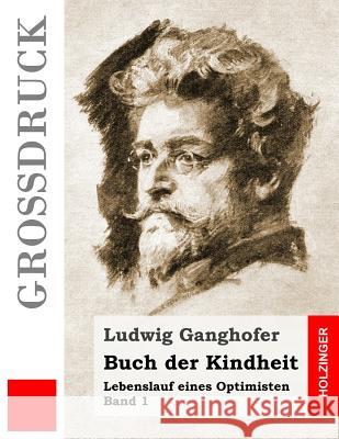 Buch der Kindheit (Großdruck): Lebenslauf eines Optimisten Band 1 Ganghofer, Ludwig 9781523623808 Createspace Independent Publishing Platform