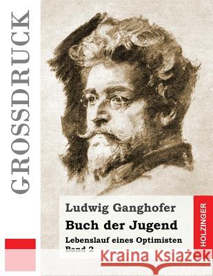 Buch der Jugend (Großdruck): Lebenslauf eines Optimisten Band 2 Ganghofer, Ludwig 9781523623846