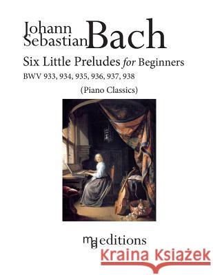 Six Little Preludes for Beginners BWV 933, 934, 935, 936, 937, 938 De Boni, Marco 9781523627974 Createspace Independent Publishing Platform