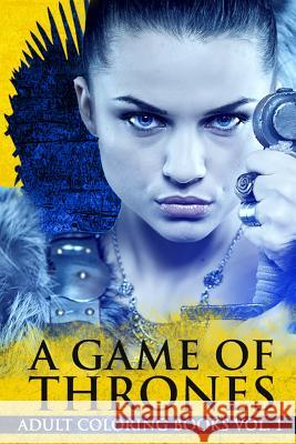 A Game Of Thrones Adult Coloring Books Books, Deviant Coloring 9781523628209 Createspace Independent Publishing Platform