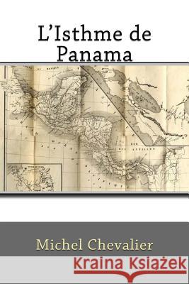 L'Isthme de Panama Michel Chevalier G-Ph Ballin 9781523629664 Createspace Independent Publishing Platform
