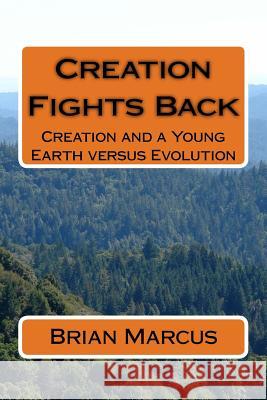 Creation Fights Back: Creation and a Young Earth versus Evolution Marcus, Brian 9781523629893 Createspace Independent Publishing Platform