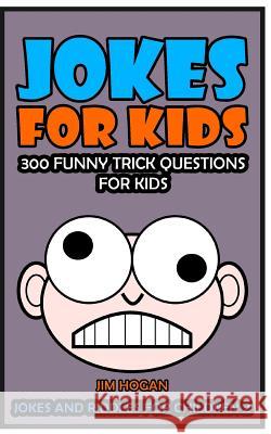 Jokes For Kids: 300 Funny Trick Questions For Kids Hogan, Jim 9781523629909