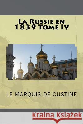 La Russie en 1839 Tome IV De Custine, Le Marquis 9781523630585 Createspace Independent Publishing Platform