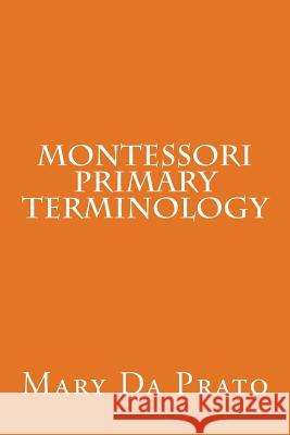 Montessori Primary Terminology Mary Da Prato 9781523631704 Createspace Independent Publishing Platform