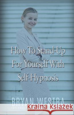 How To Stand-Up For Yourself With Self-Hypnosis Westra, Bryan 9781523633876 Createspace Independent Publishing Platform