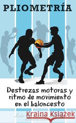 Pliometría: Destrezas Motoras y Ritmo de Movimiento en el Baloncesto Carrero-Santiago, Luis a. 9781523634859