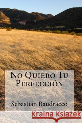 No Quiero Tu Perfección Baudracco, Sebastian 9781523635191 Createspace Independent Publishing Platform