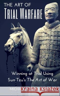 The Art of Trial Warfare: Winning at Trial Using Sun Tzu's The Art of War Waddington, Michael S. 9781523635894 Createspace Independent Publishing Platform