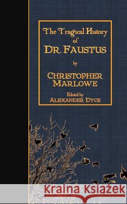 The Tragical History of Doctor Faustus Christopher Marlowe Alexander Dyce 9781523636532 Createspace Independent Publishing Platform