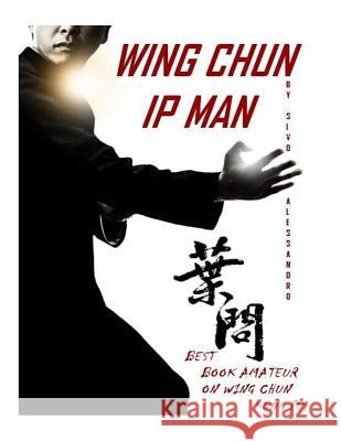 Ip Man Wing Chun: Best Amateur Book on Wing Chun Sivo, Alessandro 9781523636815 Createspace Independent Publishing Platform