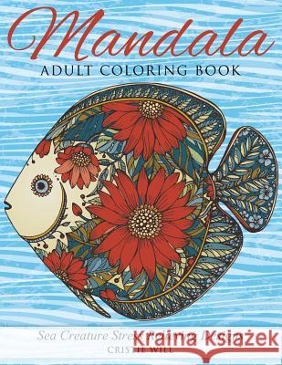 Mandala Adult Coloring Book: Sea Creature Stress Relieving Designs Cristie Will 9781523636884