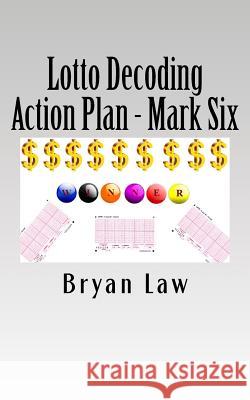 Lotto Decoding: Action Plan - Mark Six Bryan Law 9781523637119 Createspace Independent Publishing Platform