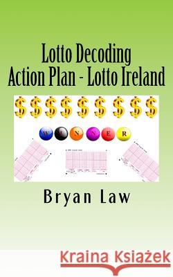 Lotto Decoding: Action Plan - Lotto Ireland Bryan Law 9781523637553 Createspace Independent Publishing Platform
