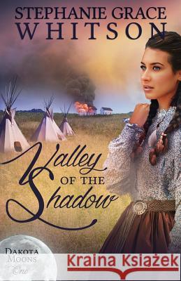 Valley of the Shadow Stephanie Grace Whitson 9781523637607 Createspace Independent Publishing Platform