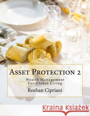 Asset Protection 2: Wealth Management For Global Living Cipriani, Roshan 9781523638246 Createspace Independent Publishing Platform