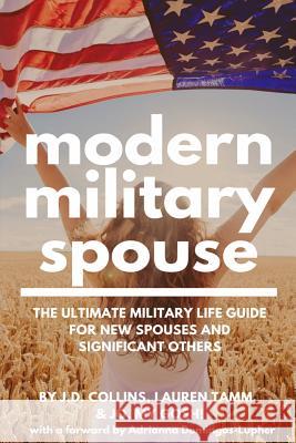 Modern Military Spouse: The Ultimate Military Life Guide for New Spouses and Significant Others Lauren Tamm J. D. Collins Jo M 9781523638642 Createspace Independent Publishing Platform