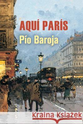 Aquí París Baroja, Pio 9781523638789 Createspace Independent Publishing Platform