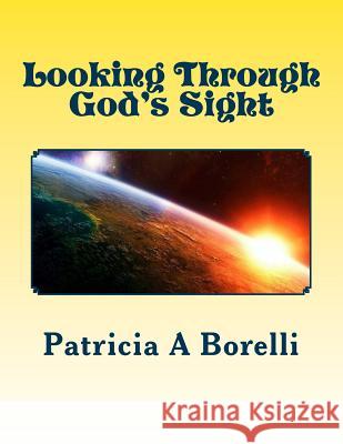 Looking Through God's Sight Patricia a. Borelli 9781523639502 Createspace Independent Publishing Platform