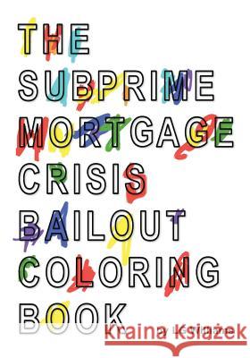 The SubPrime Mortgage Crisis Bailout Coloring Book Williams, Lg 9781523640409 Createspace Independent Publishing Platform