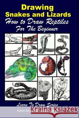 Drawing Snakes and Lizards - How to Draw Reptiles For the Beginner Sanqui, Adrian 9781523640423 Createspace Independent Publishing Platform