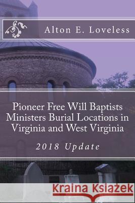 Pioneer Free Will Baptists Ministers Burial Locations in Virginia Alton E. Loveless 9781523640461