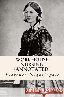 Workhouse nursing (annotated) Nightingale, Florence 9781523641383 Createspace Independent Publishing Platform