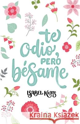 Te odio, pero bésame Keats, Isabel 9781523641925 Createspace Independent Publishing Platform