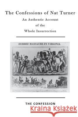 The Confessions of Nat Turner: An Authentic Account of the Whole Insurrection Nat Turner Thomas R. Gray 9781523642298 Createspace Independent Publishing Platform
