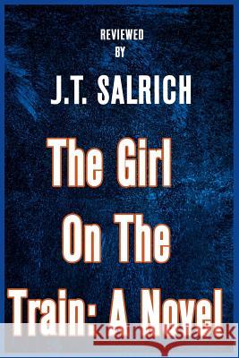 The Girl on the Train: A Novel - Reviewed J. T. Salrich 9781523643424 Createspace Independent Publishing Platform