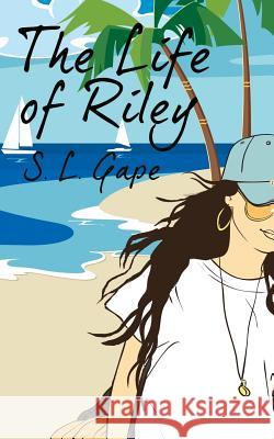 The Life of Riley S. L. Gape 9781523644537 Createspace Independent Publishing Platform