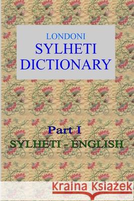 Londoni Sylheti Dictionary: Sylheti-English Roger Gwynn 9781523644780