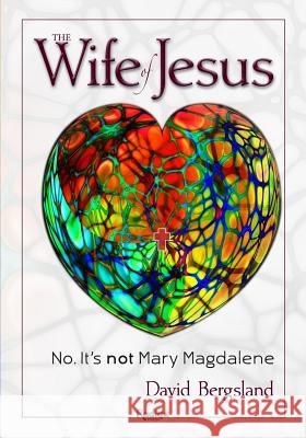 The Wife of Jesus: No. It's not Mary Magdalene Bergsland, Patricia H. 9781523646258 Createspace Independent Publishing Platform