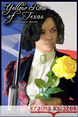 Yellow Rose of Texas: Freedom Fighter, 1836-1865 Joe B. Hewitt 9781523648214 Createspace Independent Publishing Platform