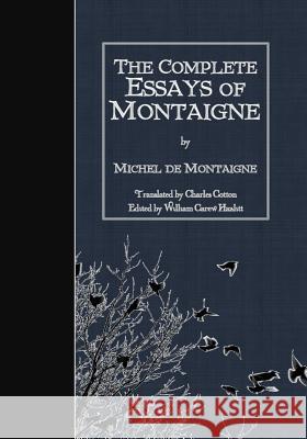The Complete Essays of Montaigne Michel Montaigne William Carew Hazlitt Charles Cotton 9781523649129 Createspace Independent Publishing Platform