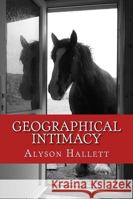 Geographical Intimacy: Relationships between poet, poetry and place Hallett, Alyson Sarah 9781523652167 Createspace Independent Publishing Platform