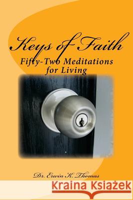 Keys of Faith: Fifty-Two Meditations for Living Dr Erwin K. Thomas 9781523652426 Createspace Independent Publishing Platform