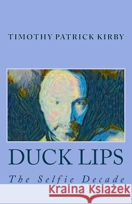 Duck Lips: The Selfie Decade Timothy Patrick Kirby 9781523654642