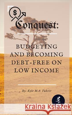 Conquest: Budgeting and Becoming Debt-free on Low Income Fuhrer, Kyle 9781523654772 Createspace Independent Publishing Platform