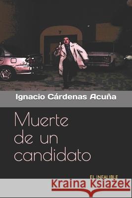 Muerte de un candidato: El infalible Ignacio Cardenas Acuna 9781523655151 Createspace Independent Publishing Platform