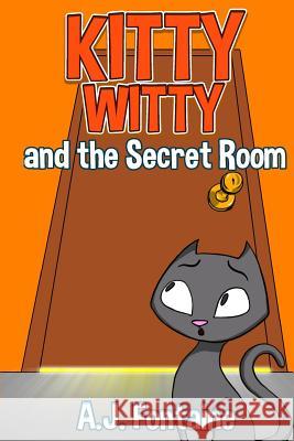 Kitty Witty and the Secret Room A. J. Fontaine MD Hasib Uzzaman 9781523655694 Createspace Independent Publishing Platform