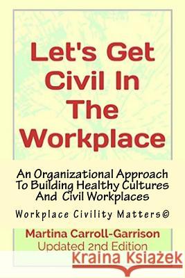 Let's Get Civil In The Workplace: Workplace Civility Matters(c) Carroll-Garrison, Martina M. 9781523656523 Createspace Independent Publishing Platform